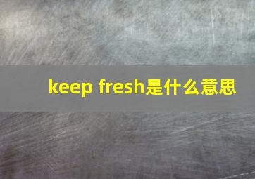 keep fresh是什么意思